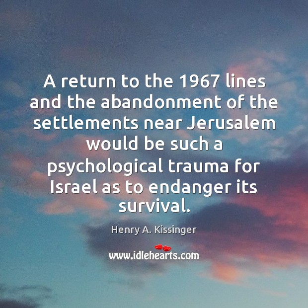 A return to the 1967 lines and the abandonment of the settlements near Henry A. Kissinger Picture Quote