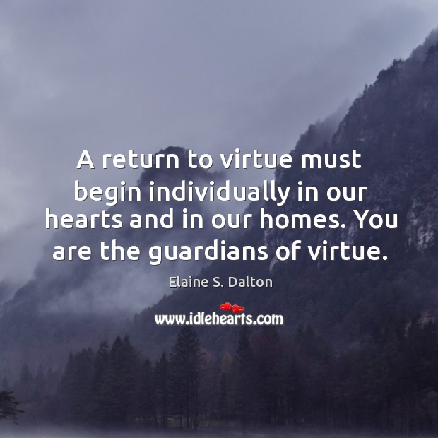 A return to virtue must begin individually in our hearts and in Elaine S. Dalton Picture Quote