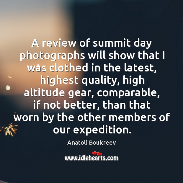 A review of summit day photographs will show that I was clothed in the latest Anatoli Boukreev Picture Quote