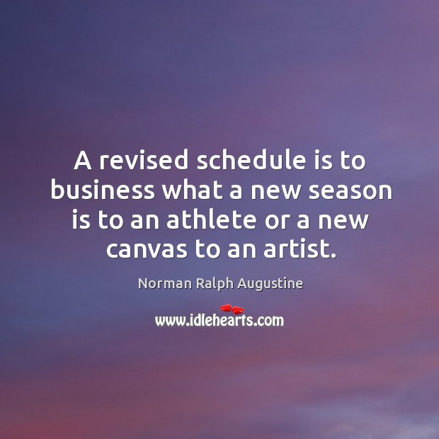 A revised schedule is to business what a new season is to an athlete or a new canvas to an artist. Image