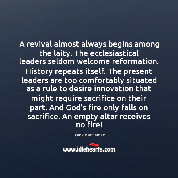 A revival almost always begins among the laity. The ecclesiastical leaders seldom Image