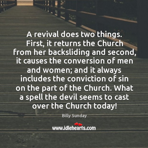 A revival does two things. First, it returns the church from her backsliding and second Billy Sunday Picture Quote