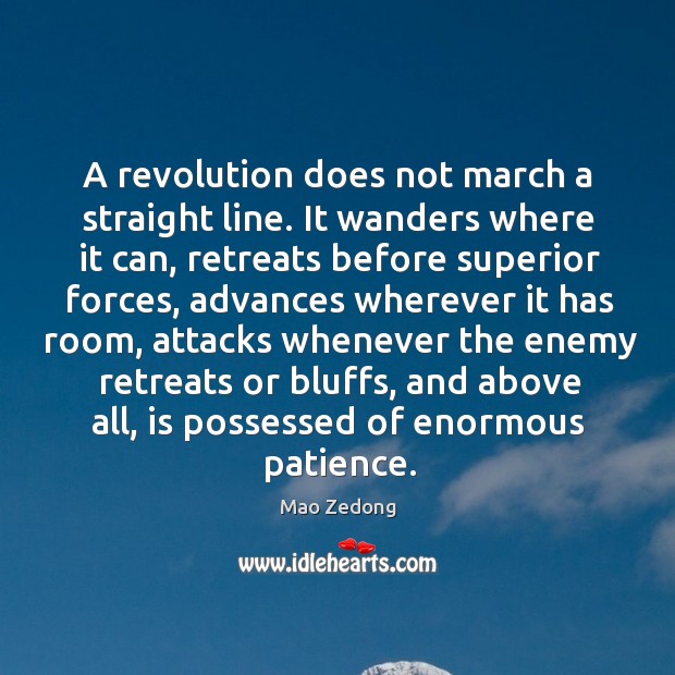 A revolution does not march a straight line. It wanders where it Image
