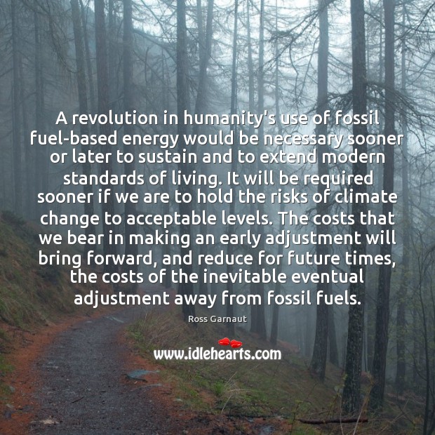 A revolution in humanity’s use of fossil fuel-based energy would be necessary Climate Quotes Image