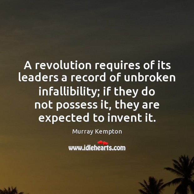 A revolution requires of its leaders a record of unbroken infallibility; if Murray Kempton Picture Quote