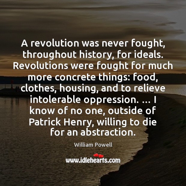 A revolution was never fought, throughout history, for ideals. Revolutions were fought William Powell Picture Quote