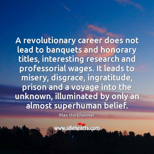 A revolutionary career does not lead to banquets and honorary titles, interesting Max Horkheimer Picture Quote