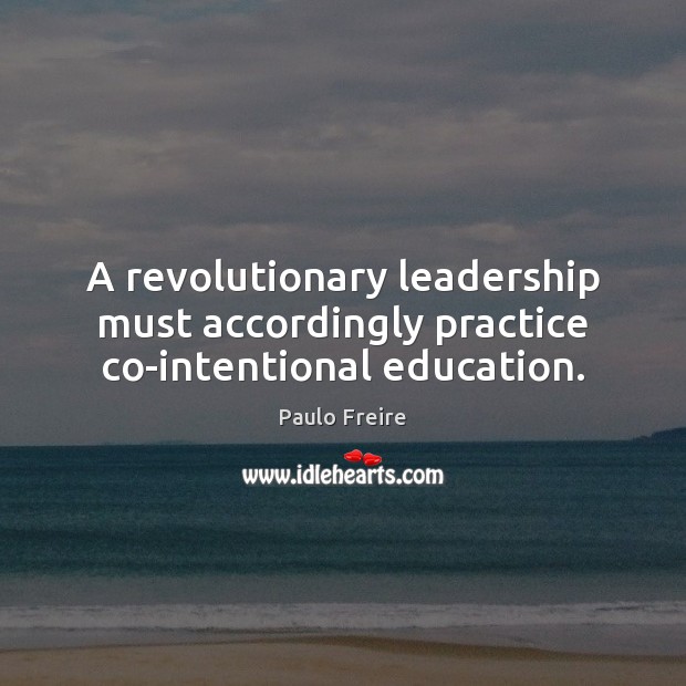A revolutionary leadership must accordingly practice co-intentional education. Image
