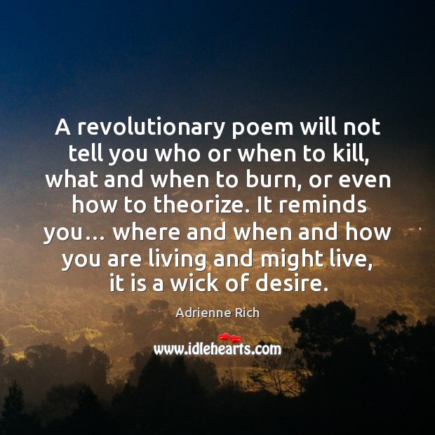 A revolutionary poem will not tell you who or when to kill, what and when to burn Adrienne Rich Picture Quote