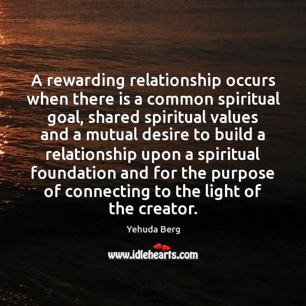 A rewarding relationship occurs when there is a common spiritual goal, shared Yehuda Berg Picture Quote