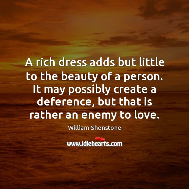 A rich dress adds but little to the beauty of a person. William Shenstone Picture Quote