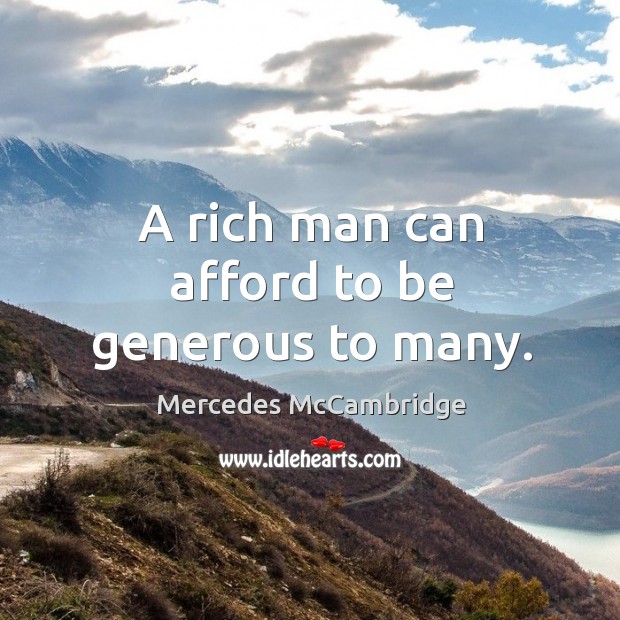 A rich man can afford to be generous to many. Mercedes McCambridge Picture Quote