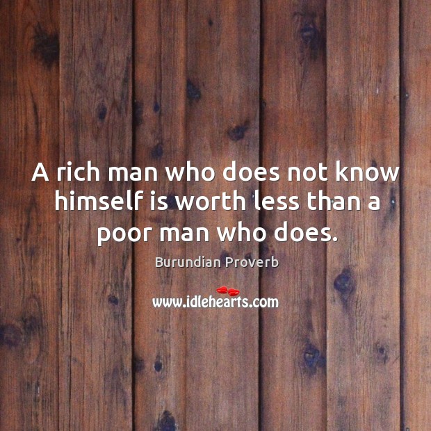 A rich man who does not know himself is worth less than a poor man who does. Burundian Proverbs Image