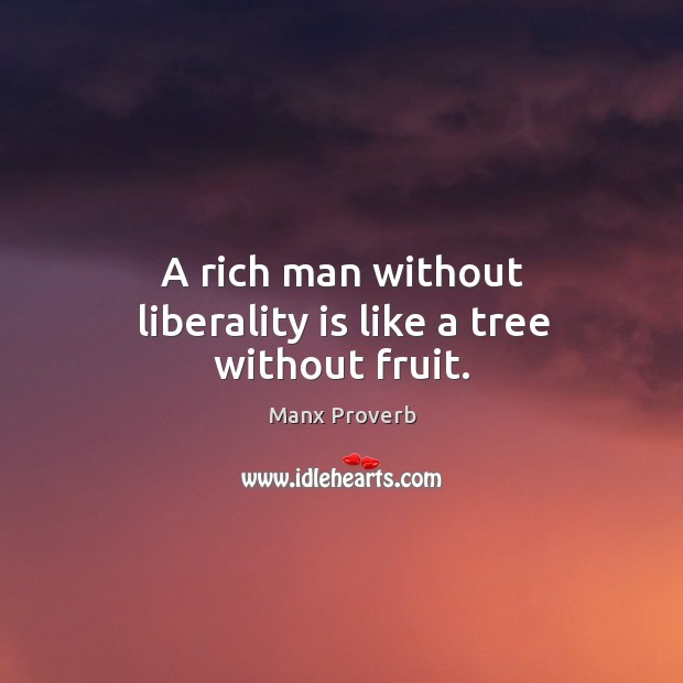 A rich man without liberality is like a tree without fruit. Manx Proverbs Image