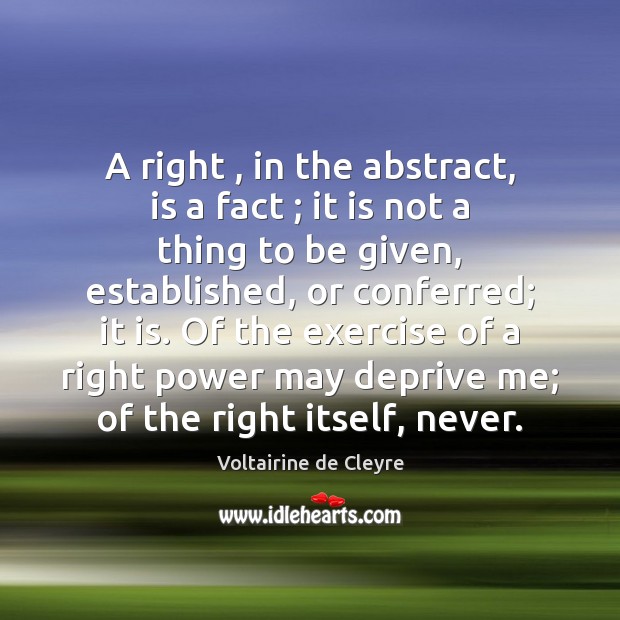 A right , in the abstract, is a fact ; it is not a Voltairine de Cleyre Picture Quote