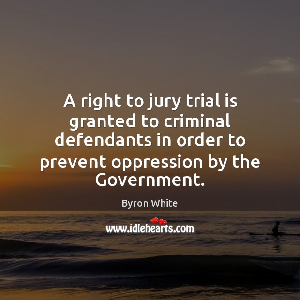 A right to jury trial is granted to criminal defendants in order Byron White Picture Quote