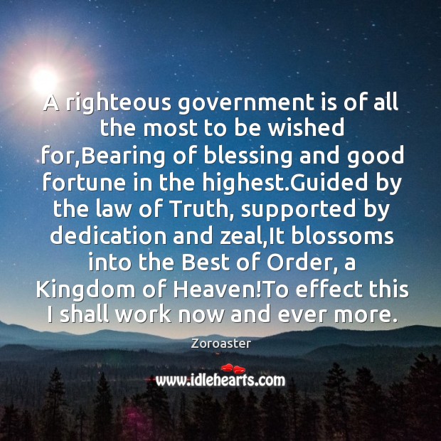 A righteous government is of all the most to be wished for, Zoroaster Picture Quote