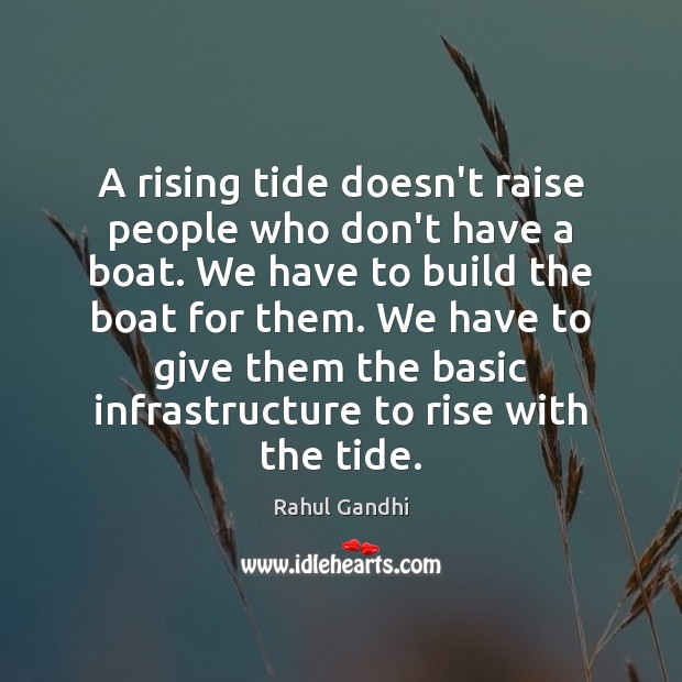 A rising tide doesn’t raise people who don’t have a boat. We Rahul Gandhi Picture Quote