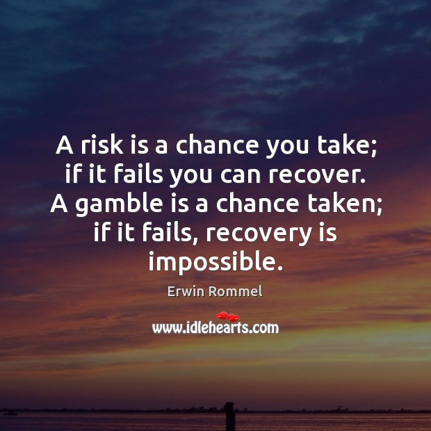 A risk is a chance you take; if it fails you can Erwin Rommel Picture Quote