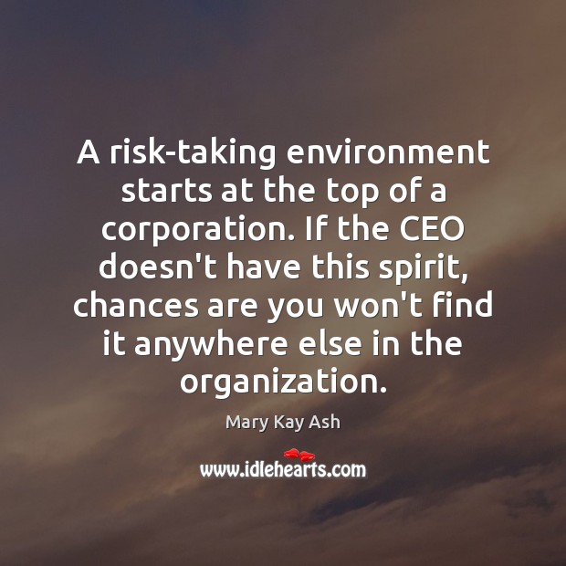 A risk-taking environment starts at the top of a corporation. If the Mary Kay Ash Picture Quote