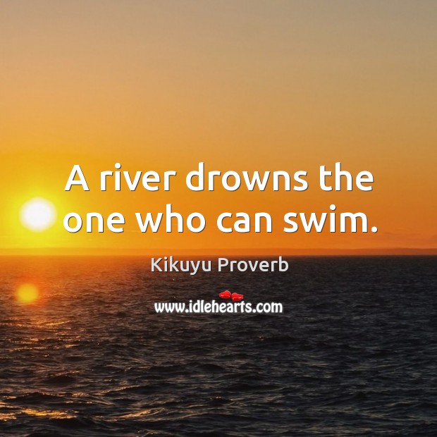 A river drowns the one who can swim. Kikuyu Proverbs Image