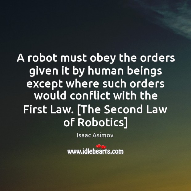 A robot must obey the orders given it by human beings except Isaac Asimov Picture Quote