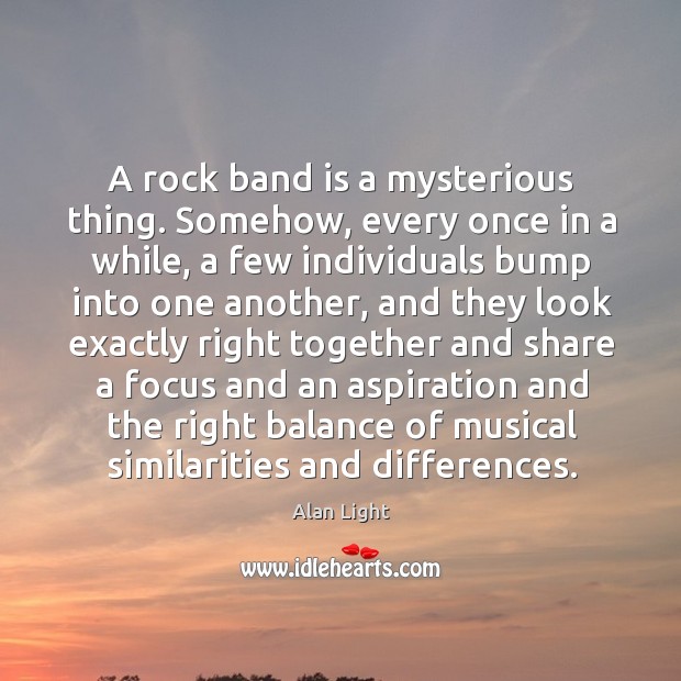 A rock band is a mysterious thing. Somehow, every once in a while, a few individuals bump into one another Image