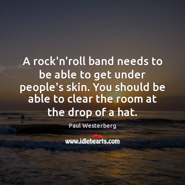 A rock’n’roll band needs to be able to get under people’s skin. Paul Westerberg Picture Quote
