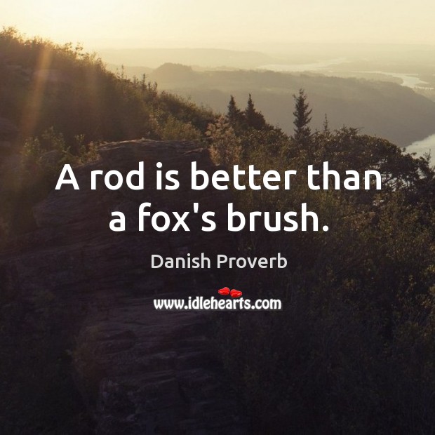 A rod is better than a fox’s brush. Danish Proverbs Image