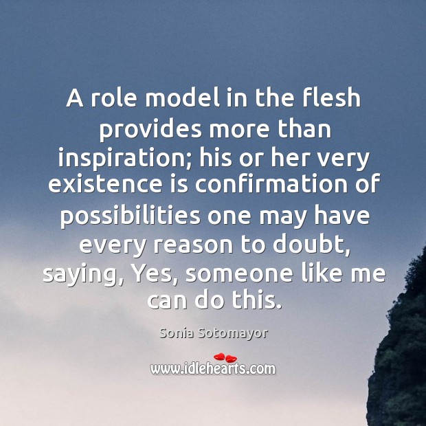 A role model in the flesh provides more than inspiration; his or Sonia Sotomayor Picture Quote