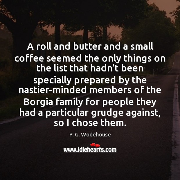 A roll and butter and a small coffee seemed the only things P. G. Wodehouse Picture Quote