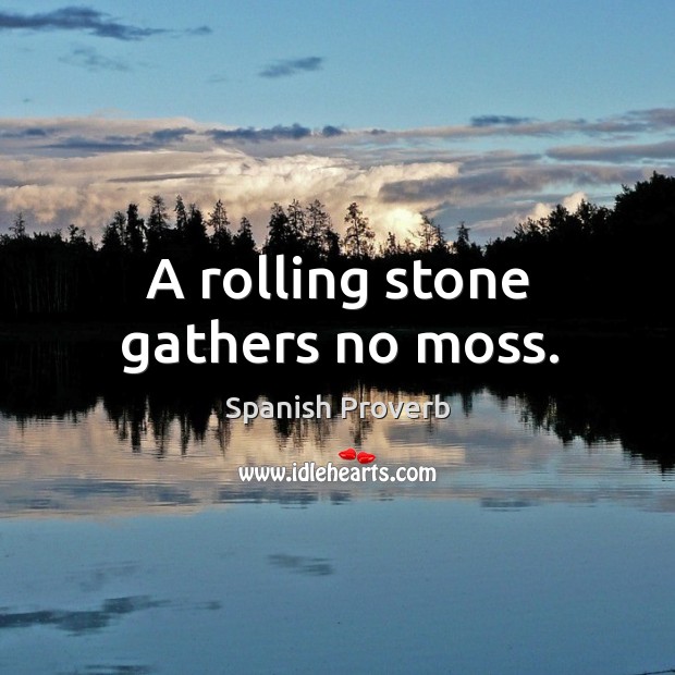 A rolling stone gathers no moss. Spanish Proverbs Image