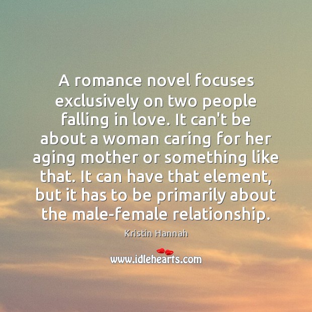 A romance novel focuses exclusively on two people falling in love. It Kristin Hannah Picture Quote