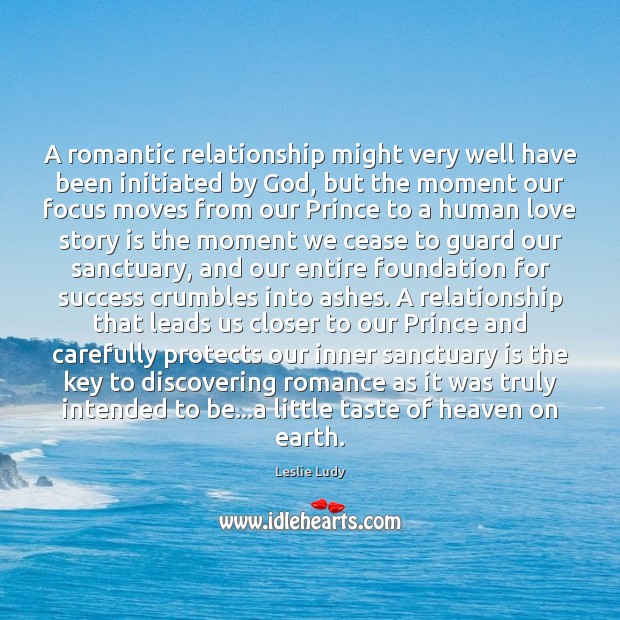 A romantic relationship might very well have been initiated by God, but Leslie Ludy Picture Quote