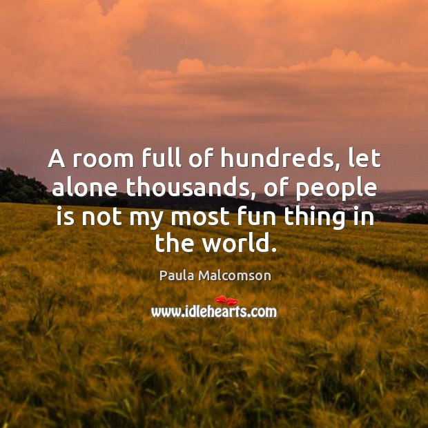 A room full of hundreds, let alone thousands, of people is not Paula Malcomson Picture Quote