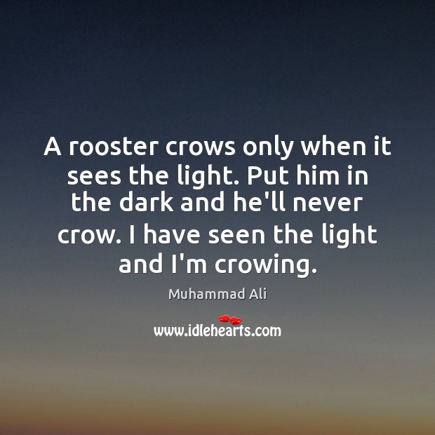 A rooster crows only when it sees the light. Put him in Muhammad Ali Picture Quote