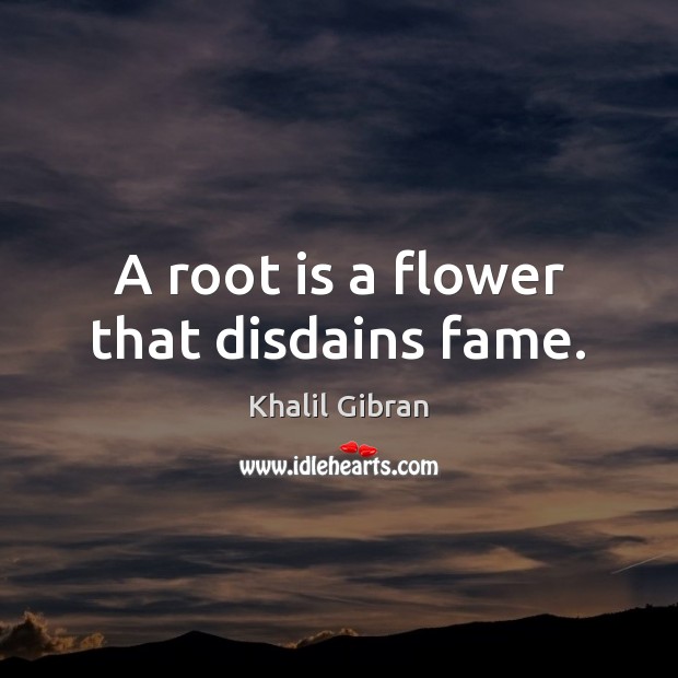 A root is a flower that disdains fame. Image