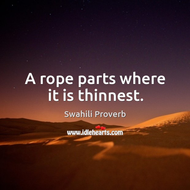A rope parts where it is thinnest. Swahili Proverbs Image