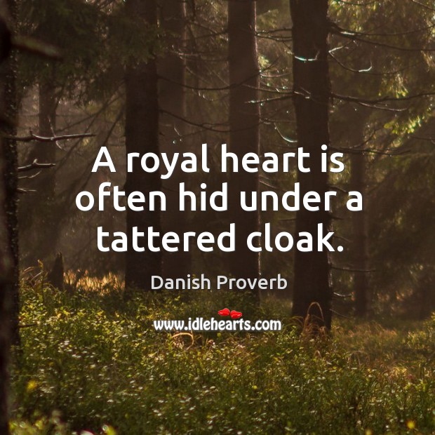 A royal heart is often hid under a tattered cloak. Danish Proverbs Image