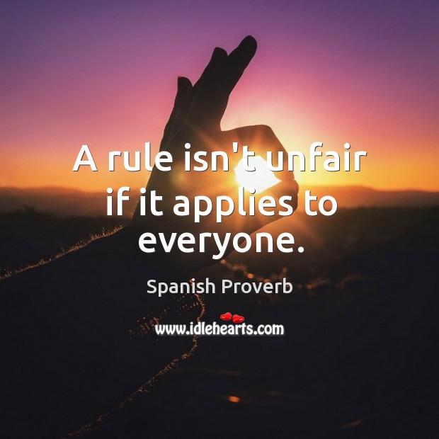 A rule isn’t unfair if it applies to everyone. Image