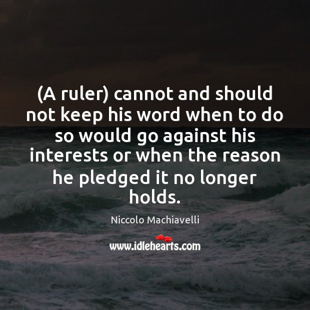 (A ruler) cannot and should not keep his word when to do Niccolo Machiavelli Picture Quote