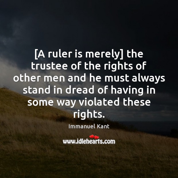 [A ruler is merely] the trustee of the rights of other men Immanuel Kant Picture Quote