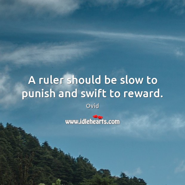 A ruler should be slow to punish and swift to reward. Ovid Picture Quote