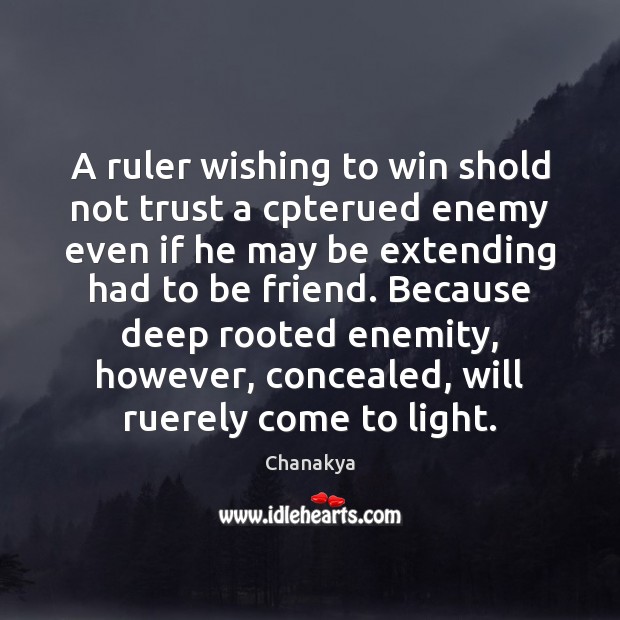 A ruler wishing to win shold not trust a cpterued enemy even Chanakya Picture Quote