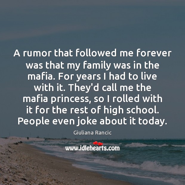 A rumor that followed me forever was that my family was in Giuliana Rancic Picture Quote