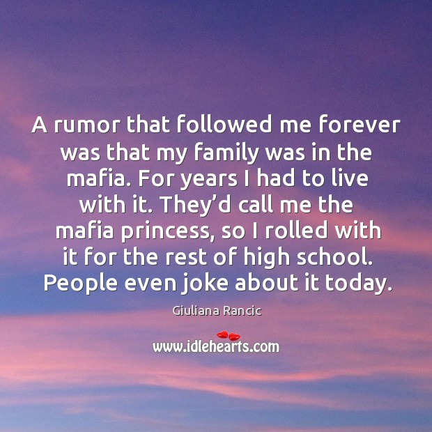 A rumor that followed me forever was that my family was in the mafia. For years I had to live with it. Image