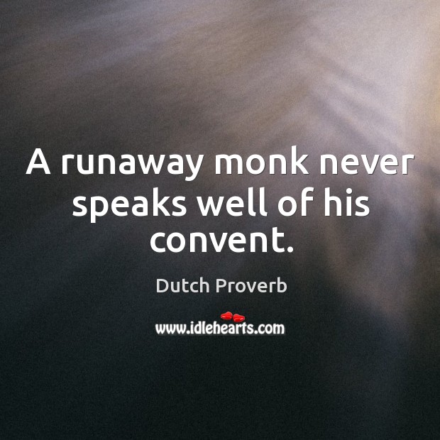 A runaway monk never speaks well of his convent. Dutch Proverbs Image