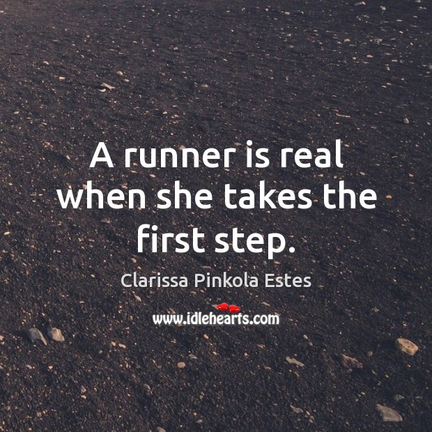 A runner is real when she takes the first step. Clarissa Pinkola Estes Picture Quote