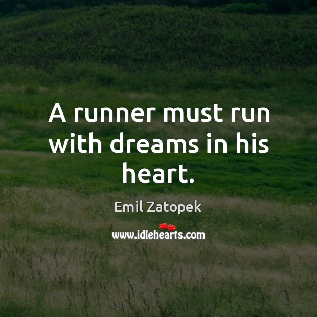 A runner must run with dreams in his heart. Emil Zatopek Picture Quote
