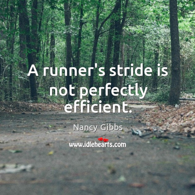 A runner’s stride is not perfectly efficient. Nancy Gibbs Picture Quote